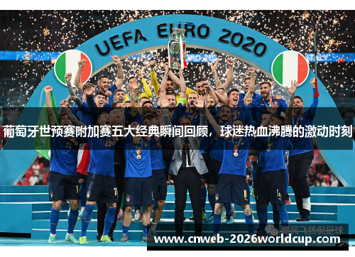 葡萄牙世预赛附加赛五大经典瞬间回顾，球迷热血沸腾的激动时刻