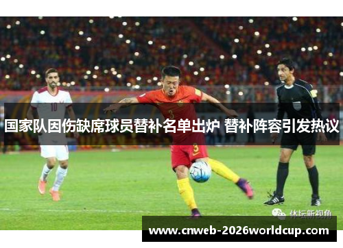 国家队因伤缺席球员替补名单出炉 替补阵容引发热议