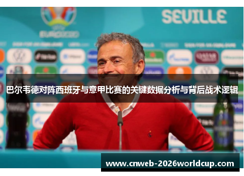 巴尔韦德对阵西班牙与意甲比赛的关键数据分析与背后战术逻辑