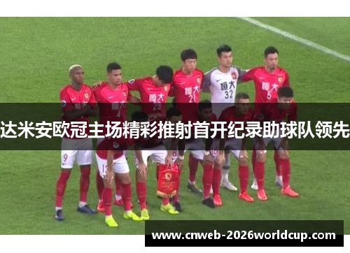 达米安欧冠主场精彩推射首开纪录助球队领先 达米安欧冠主场精彩推射首开纪录助球队领先
