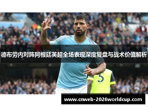 德布劳内对阵阿根廷英超全场表现深度复盘与战术价值解析 德布劳内对阵阿根廷英超全场表现深度复盘与战术价值解析