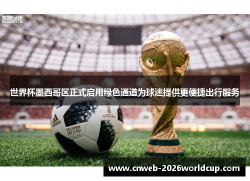 世界杯墨西哥区正式启用绿色通道为球迷提供更便捷出行服务